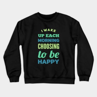 I wake up each morning choosing to be happy Crewneck Sweatshirt